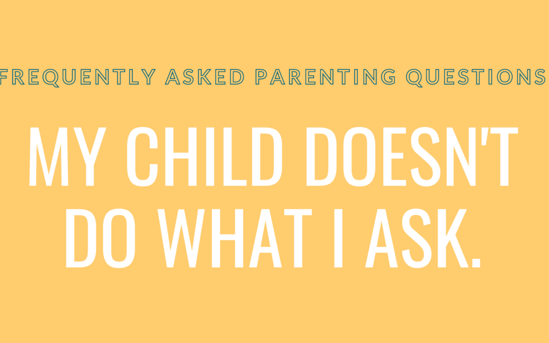 My child doesn’t do what I ask
