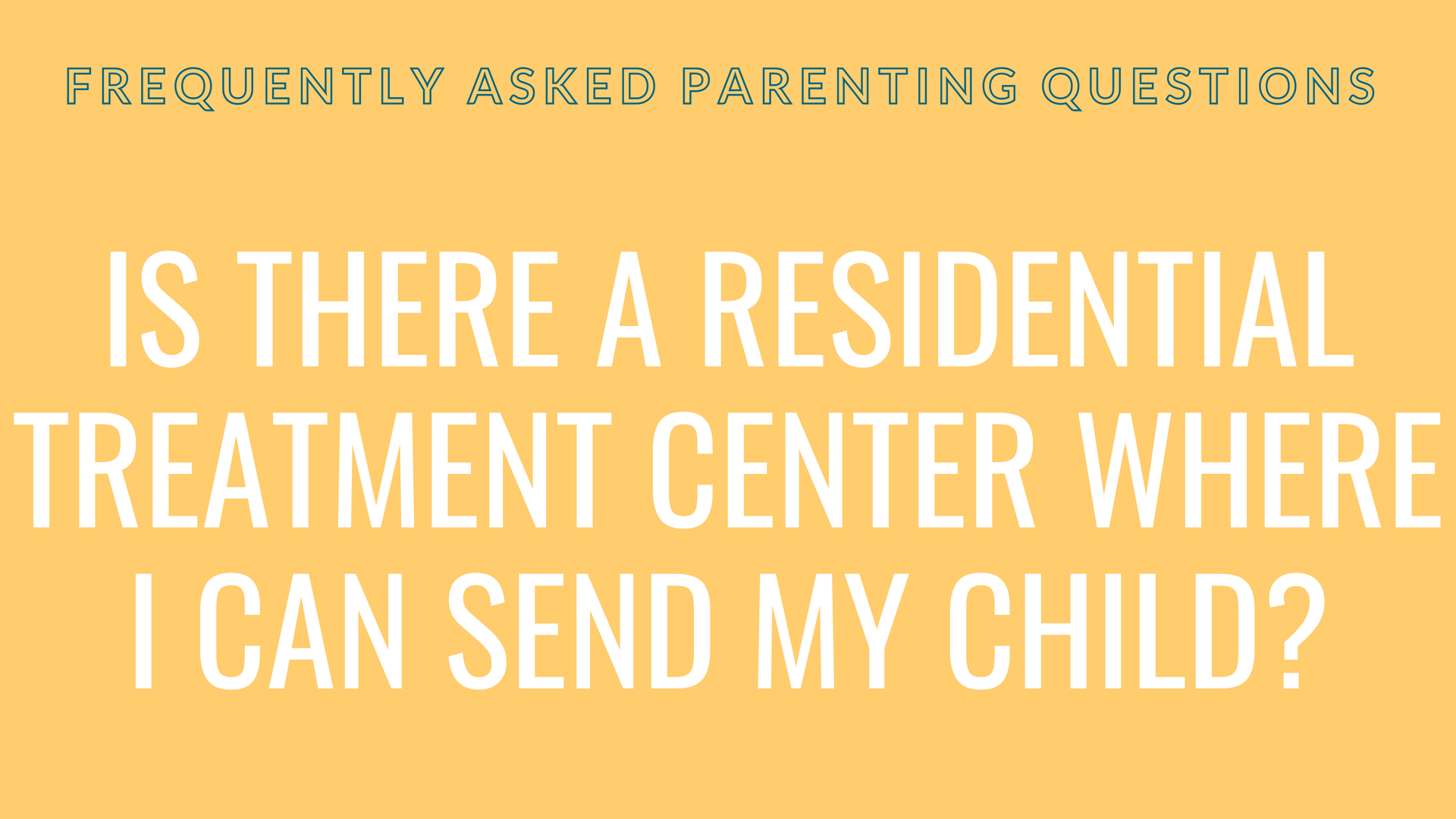 Is there a residential treatment center where I can send my child?