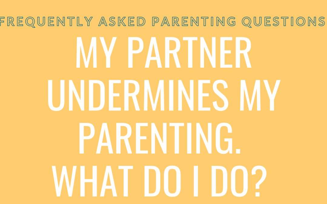 My partner undermines my parenting. What do I do?