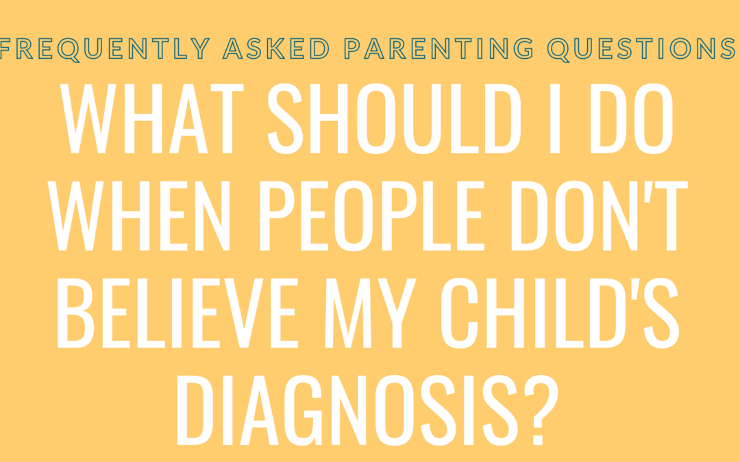 What should I do when people don’t believe my child’s diagnosis?
