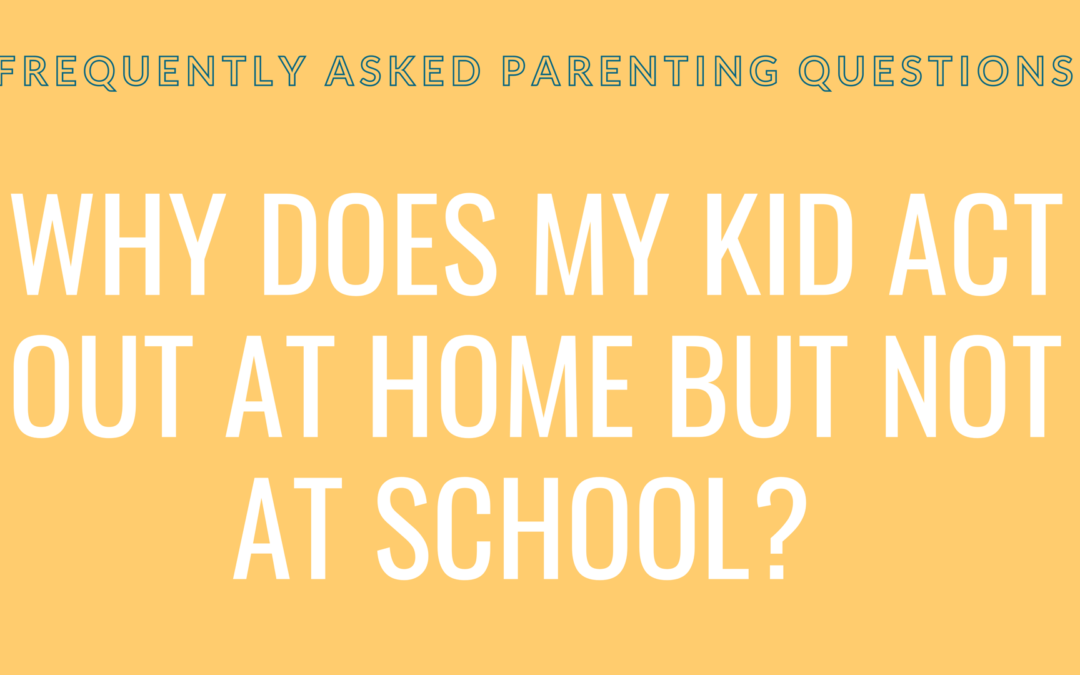 Why does my child act up at home but not at school?